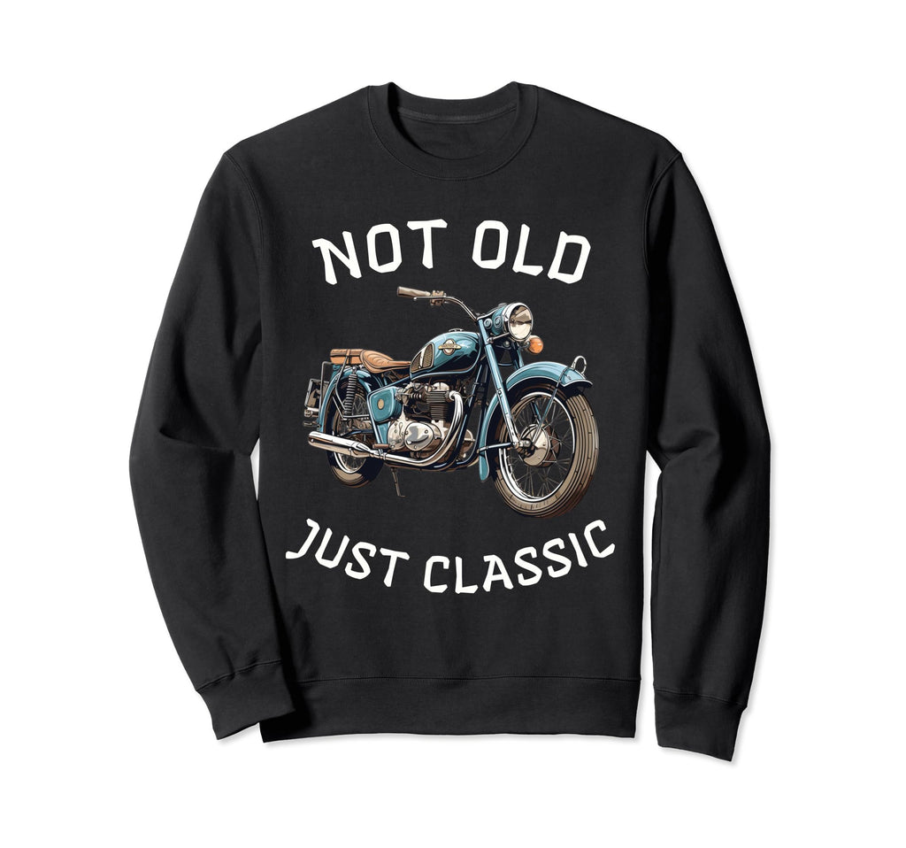 Funny Not Old Just Motorcycle Sweatshirt - Casual Everyday Wear for Adults - T-Shirt, Sweatshirt, Hoodie