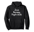Jesus Therapy Psych Meds Christian Hoodie - Fun Novelty Design Unisex - T-Shirt, Sweatshirt, Hoodie