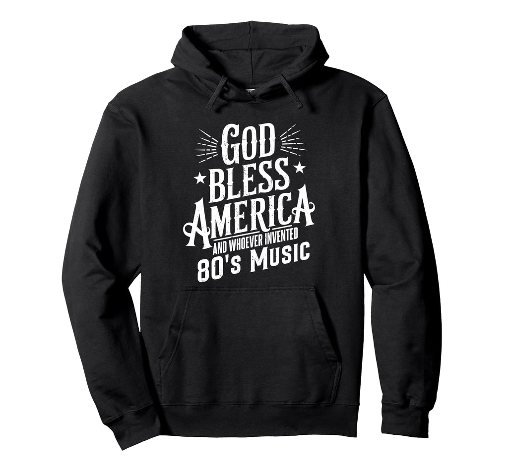 God Bless America And 80S Music Hoodie - Fun Novelty Design Men Women - T-Shirt, Sweatshirt, Hoodie