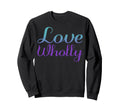 Love Wholly Mental Health Awareness Sweatshirt - Streetwear Style Men Women - T-Shirt, Sweatshirt, Hoodie