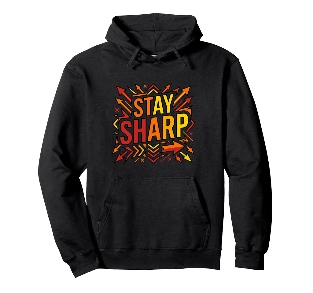 Stay Sharp Bold Motivation Hoodie - Unique Graphic for Adults - T-Shirt, Sweatshirt, Hoodie