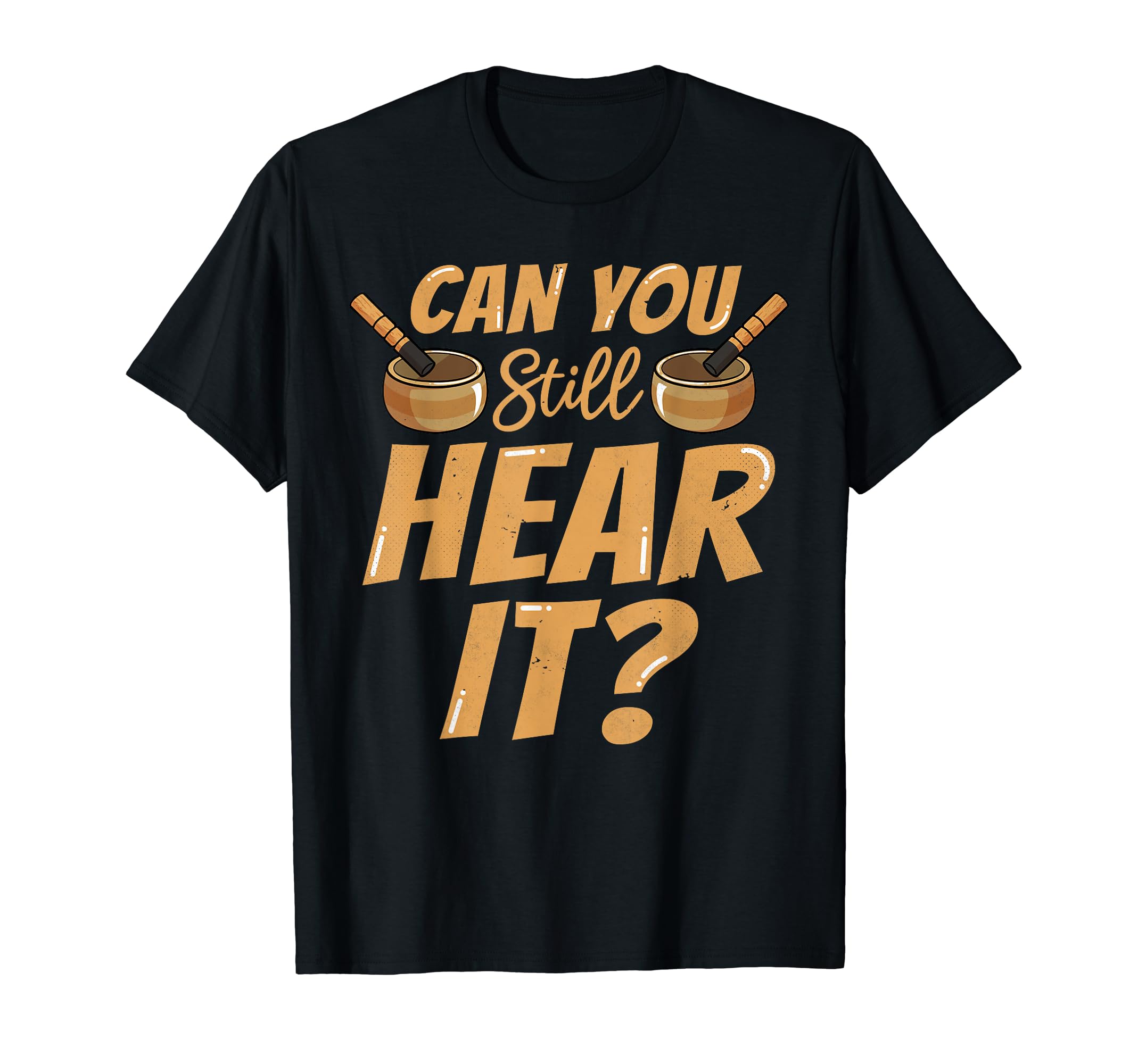 Singing Bowl Can You Still Hear It T-Shirt - Novelty Apparel for Adults - T-Shirt, Sweatshirt, Hoodie