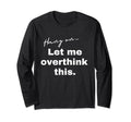Hang Let Me Overthink This Funny T-Shirt - Custom Art Print for Adults - T-Shirt, Sweatshirt, Hoodie