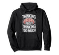 Thinking About Thinking Too Much Funny Hoodie - Custom Art Print for Adults - T-Shirt, Sweatshirt, Hoodie