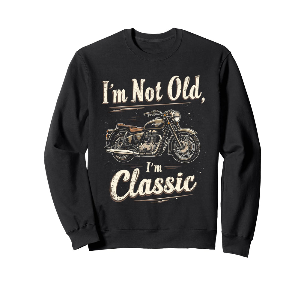 Im Not Old Im Motorcycle Sweatshirt - Novelty Apparel Unisex - T-Shirt, Sweatshirt, Hoodie