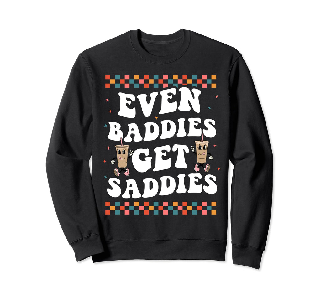 Even Baddies Get Saddies Groovy Boho Sweatshirt - Graphic Print Men Women - T-Shirt, Sweatshirt, Hoodie