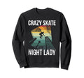 Crazy Skate Night Lady Roller Skater Sweatshirt - Streetwear Style Unisex - T-Shirt, Sweatshirt, Hoodie