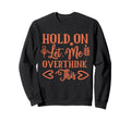 Funny Health Hold Let Me Overthink Funny Sweatshirt - Graphic Print Unisex - T-Shirt, Sweatshirt, Hoodie