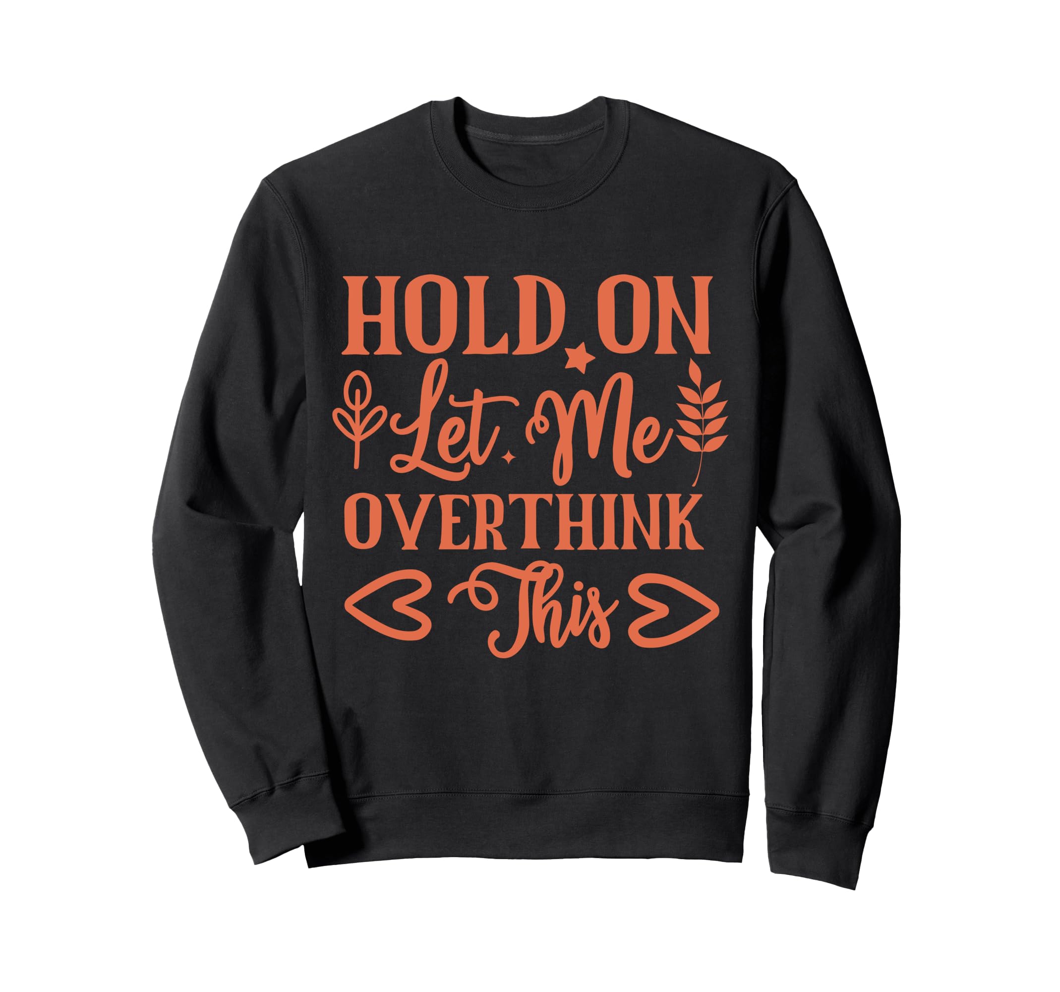 Funny Health Hold Let Me Overthink Funny Sweatshirt - Graphic Print Unisex - T-Shirt, Sweatshirt, Hoodie