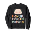 Mental Health Matters Mental Health Sweatshirt - Graphic Print Men Women - T-Shirt, Sweatshirt, Hoodie