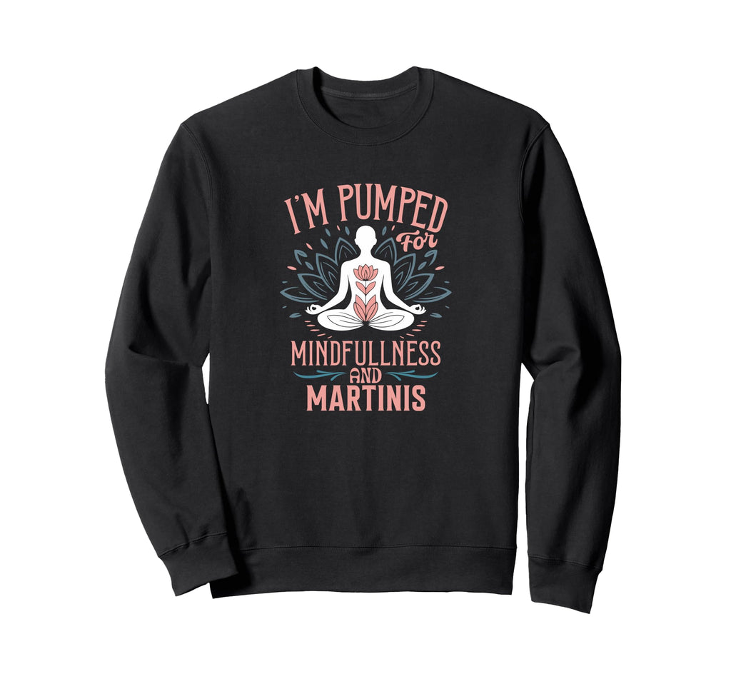 Im Pumped Mindfulness And Martinis Sweatshirt - Trendy Graphic for Adults - T-Shirt, Sweatshirt, Hoodie