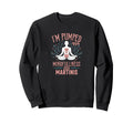 Im Pumped Mindfulness And Martinis Sweatshirt - Trendy Graphic for Adults - T-Shirt, Sweatshirt, Hoodie