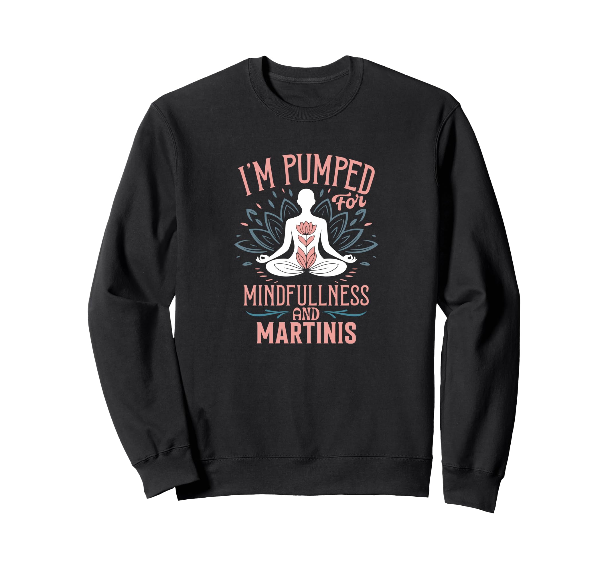 Im Pumped Mindfulness And Martinis Sweatshirt - Trendy Graphic for Adults - T-Shirt, Sweatshirt, Hoodie