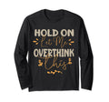 Funny Overthinker Hold Let Me T-Shirt - Trendy Graphic for Adults - T-Shirt, Sweatshirt, Hoodie