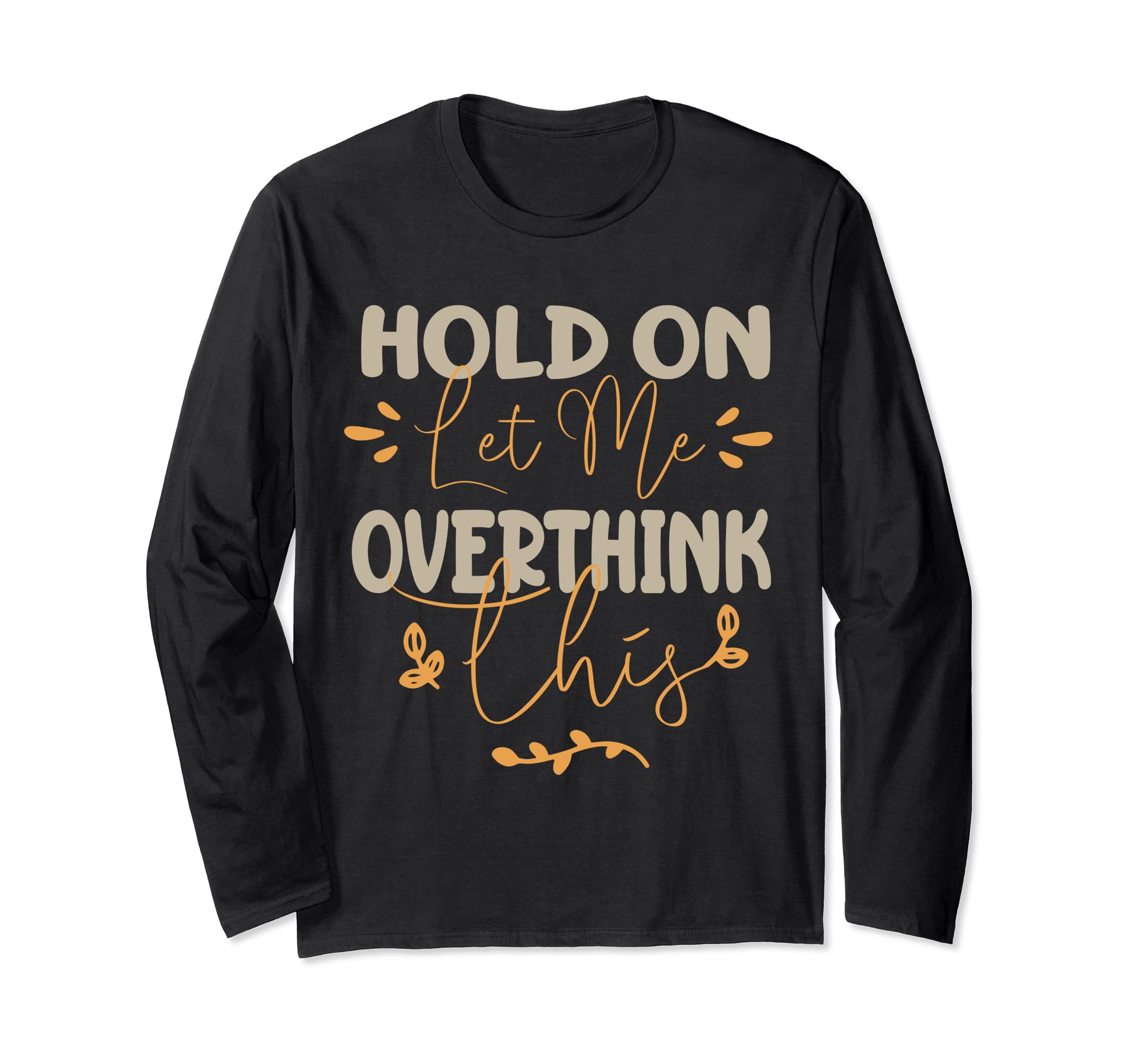 Funny Overthinker Hold Let Me T-Shirt - Trendy Graphic for Adults - T-Shirt, Sweatshirt, Hoodie