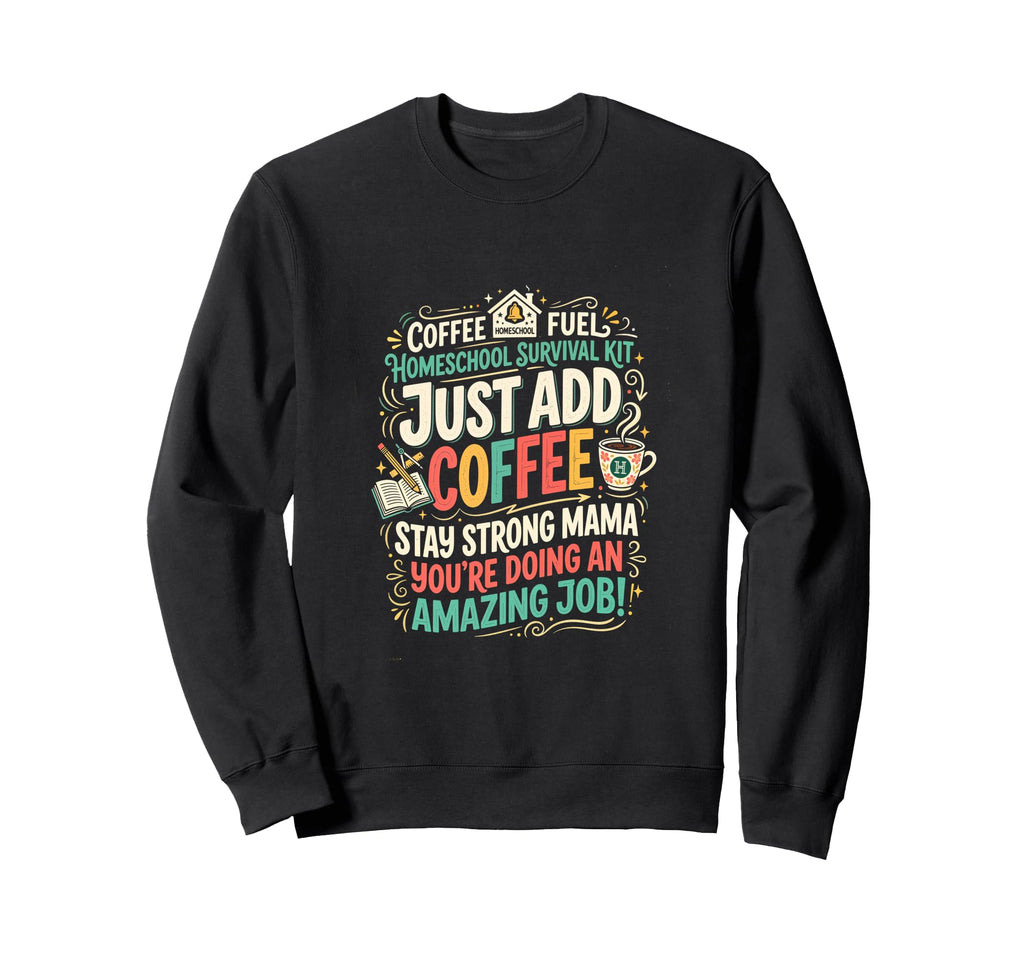 Just Add Coffee Homeschool Mom Sweatshirt - Minimalist Print Unisex - T-Shirt, Sweatshirt, Hoodie