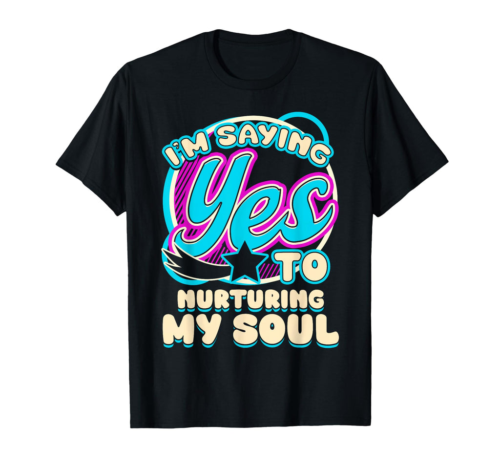 Im Yes To Nurturing My Soul Self Care T-Shirt - Aesthetic Graphic Unisex - T-Shirt, Sweatshirt, Hoodie