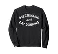 Overthinking And Day Drinking Funny Sweatshirt - Aesthetic Graphic Unisex - T-Shirt, Sweatshirt, Hoodie