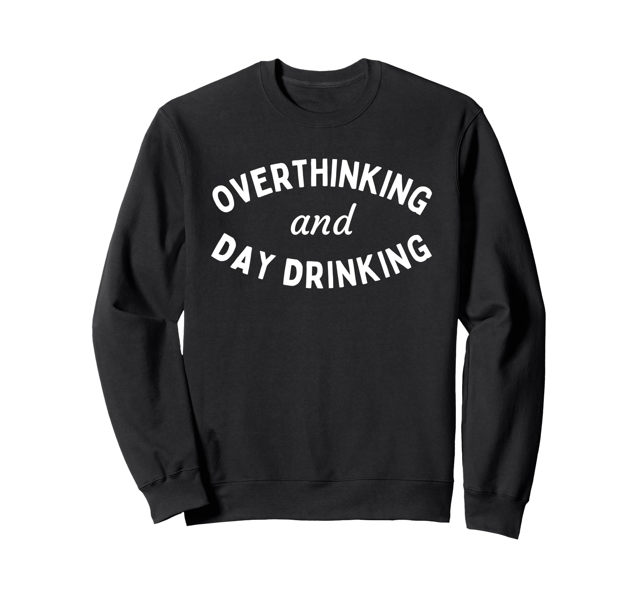 Overthinking And Day Drinking Funny Sweatshirt - Aesthetic Graphic Unisex - T-Shirt, Sweatshirt, Hoodie