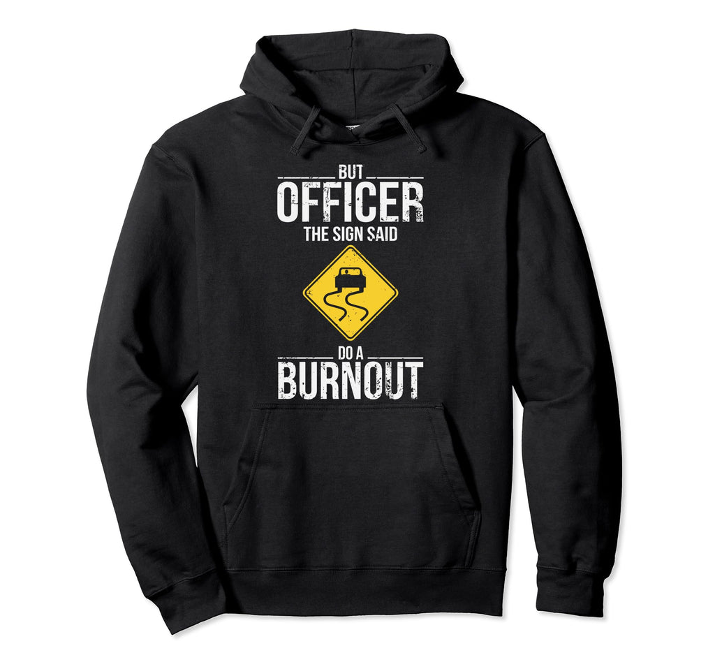 But Officer Sign Said Do Burnout Funny Hoodie - Minimalist Print Unisex - T-Shirt, Sweatshirt, Hoodie