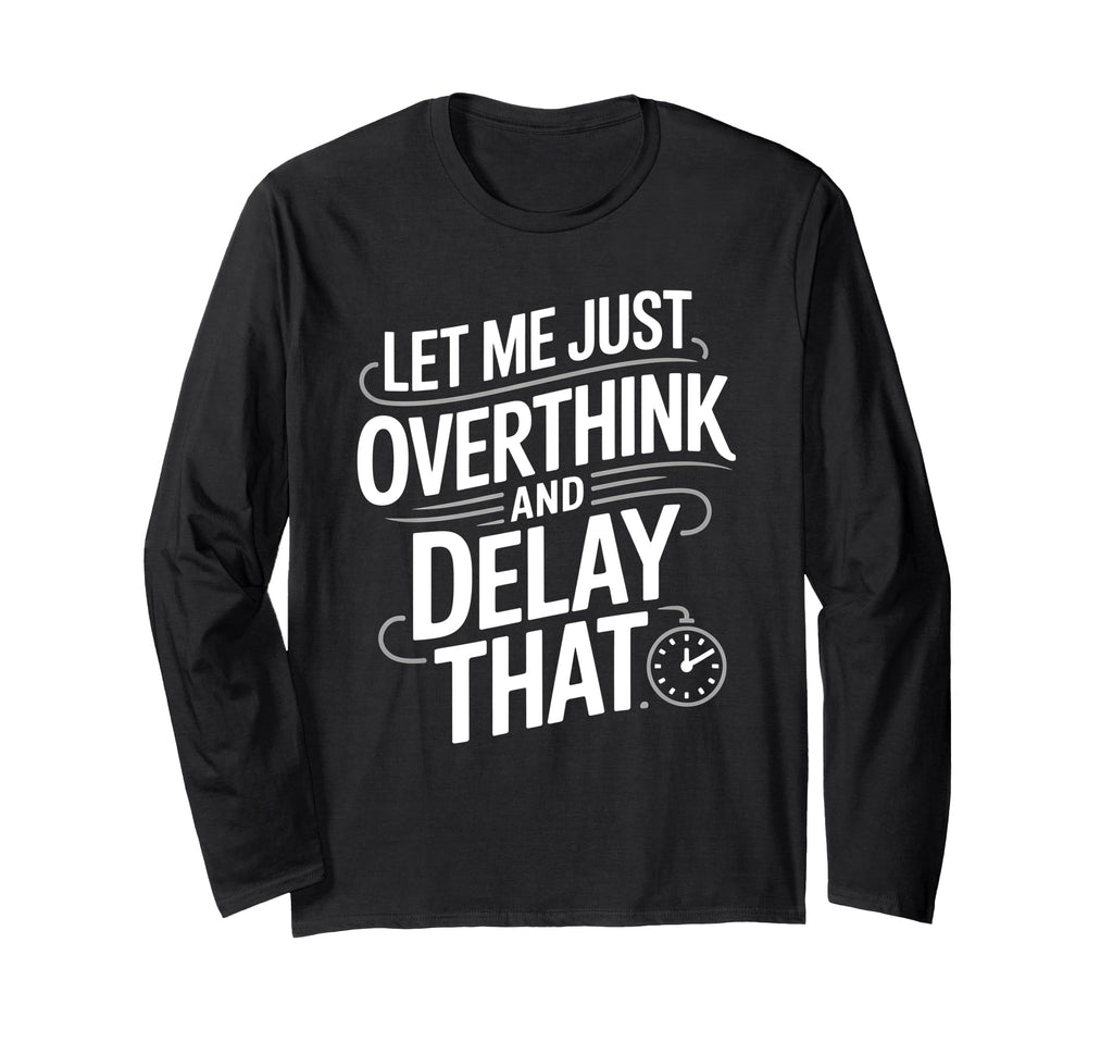 Let Me Just Overthink And Delay That T-Shirt - Custom Art Print Unisex - T-Shirt, Sweatshirt, Hoodie