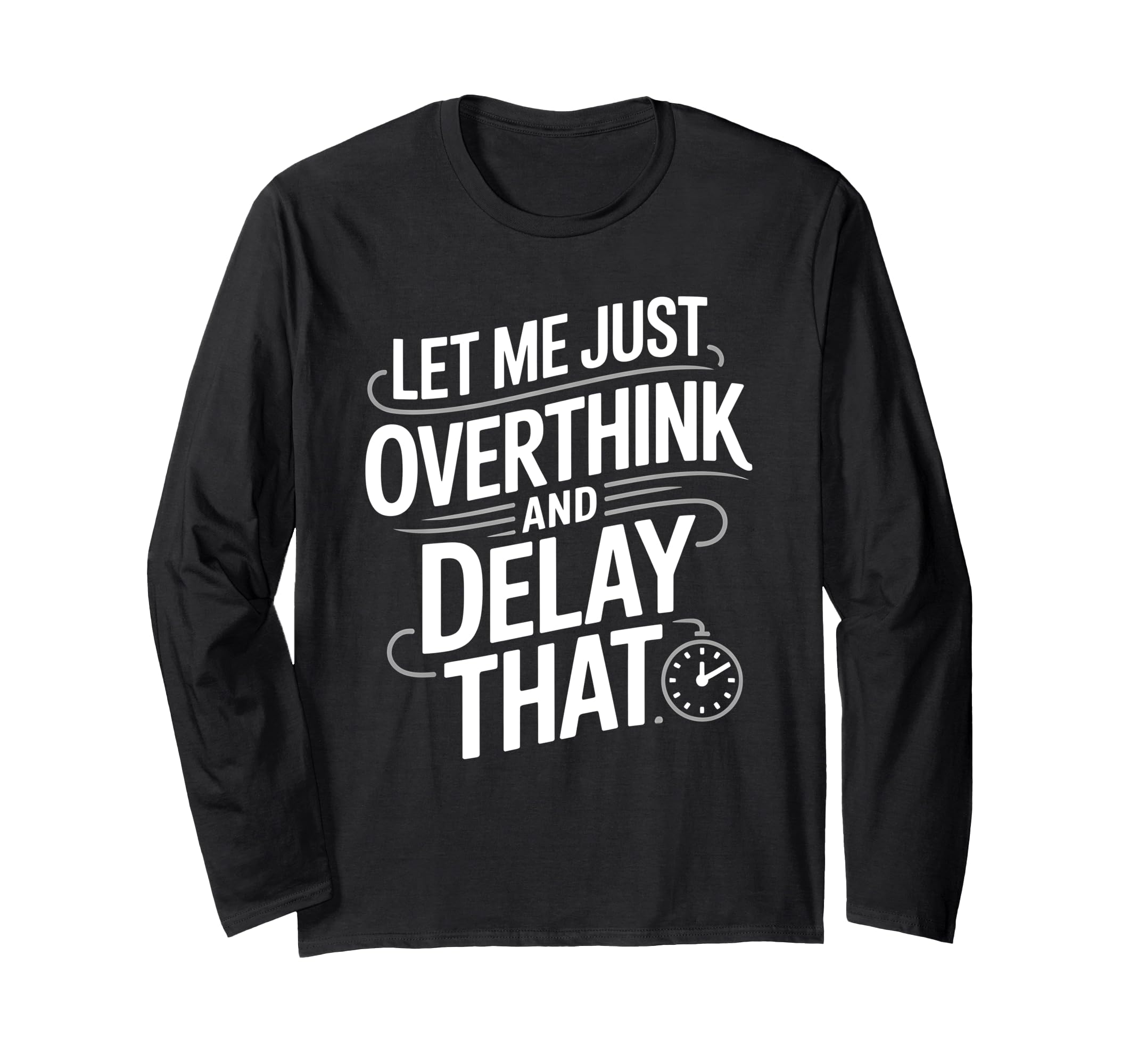 Let Me Just Overthink And Delay That T-Shirt - Custom Art Print Unisex - T-Shirt, Sweatshirt, Hoodie