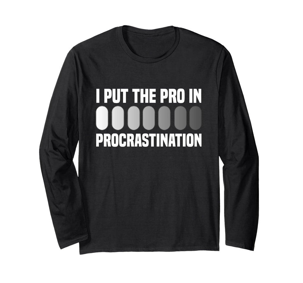 I Put Pro Procrastination Overthinking T-Shirt - Fun Novelty Design Unisex - T-Shirt, Sweatshirt, Hoodie