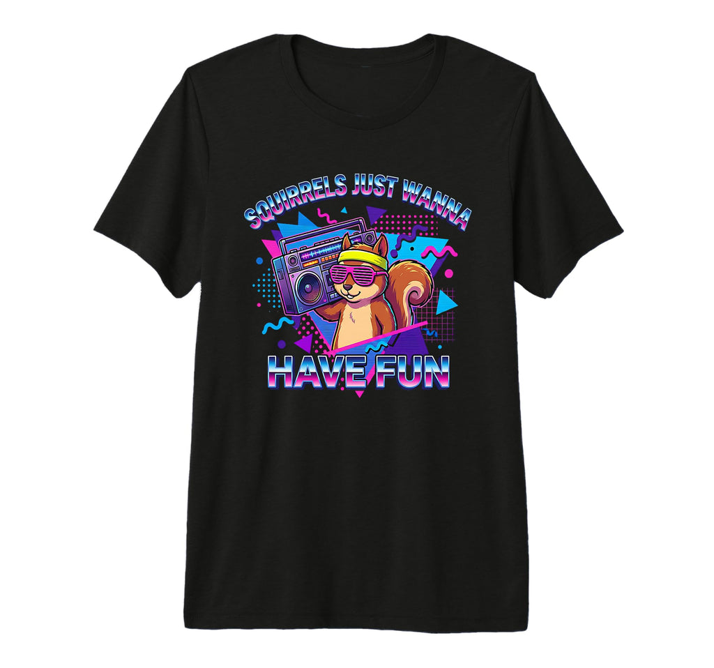 Squirrels Just Wanna Have Fun Funny T-Shirt - Casual Everyday Wear Unisex - T-Shirt, Sweatshirt, Hoodie