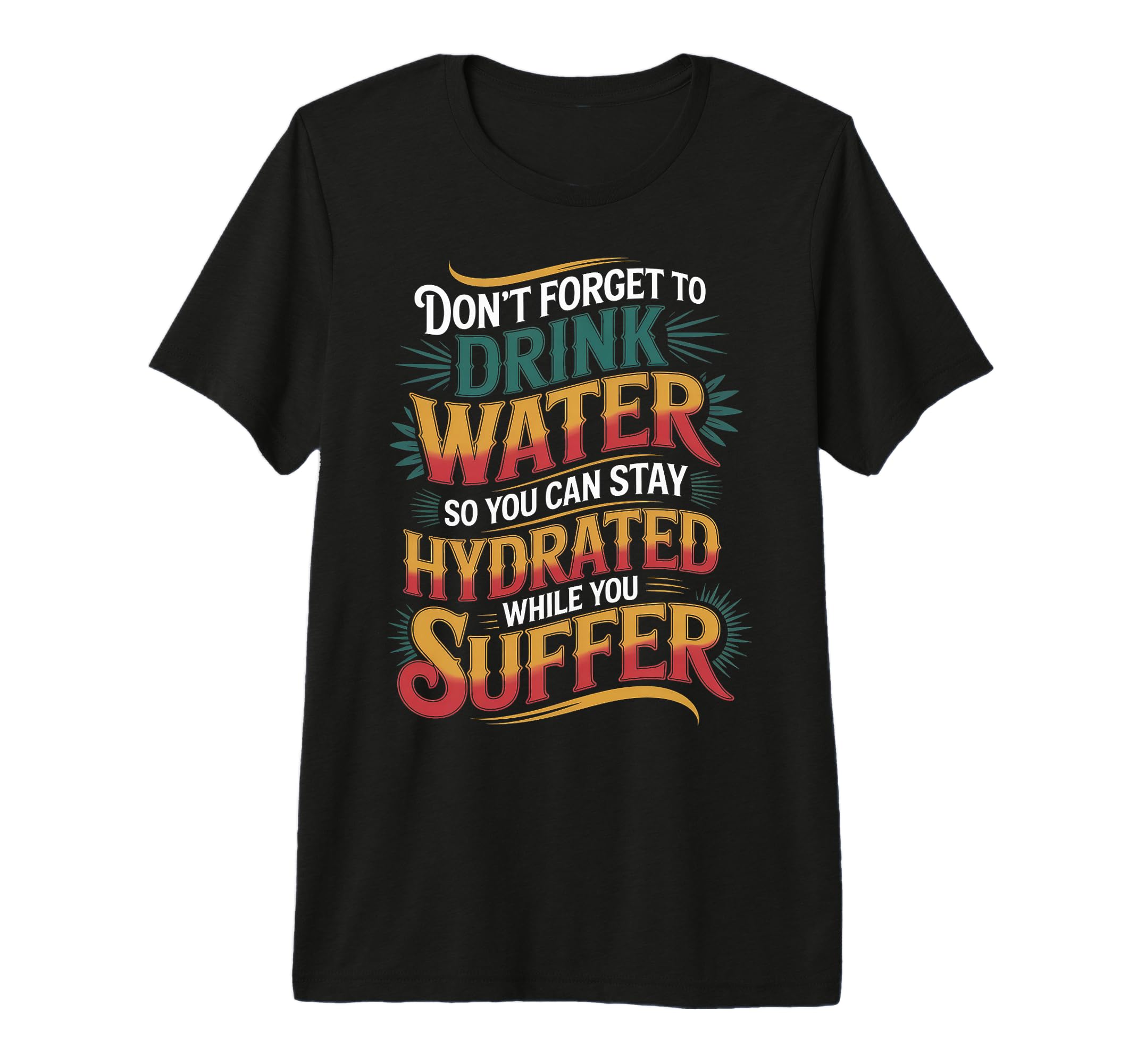 Drink Water Stay Hydrated While You T-Shirt - Graphic Print for Adults - T-Shirt, Sweatshirt, Hoodie