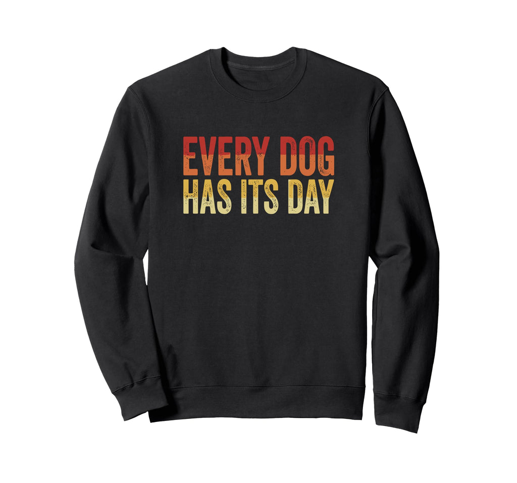 Every Dog Has Its Day Typography Sweatshirt - Streetwear Style Men Women - T-Shirt, Sweatshirt, Hoodie