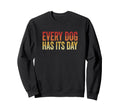 Every Dog Has Its Day Typography Sweatshirt - Streetwear Style Men Women - T-Shirt, Sweatshirt, Hoodie