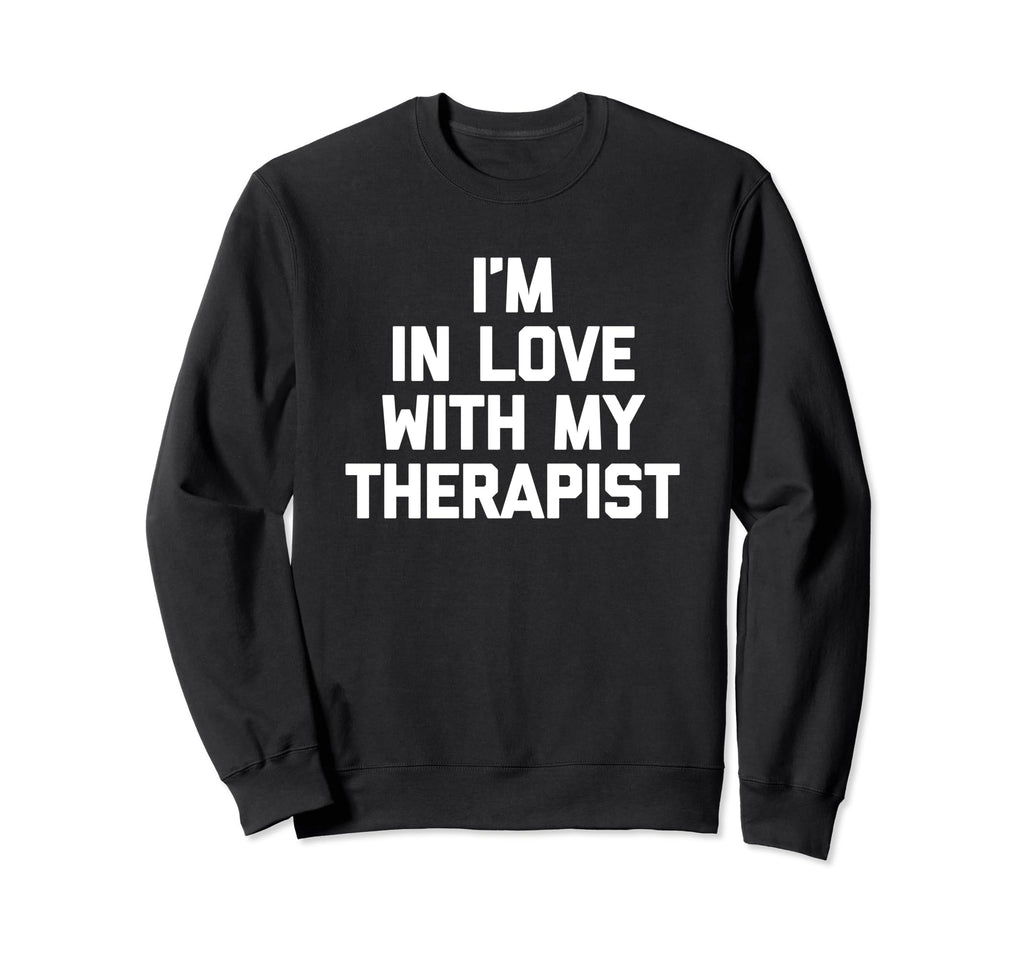 Im Love My Therapist Funny Mental Sweatshirt - Aesthetic Graphic Unisex - T-Shirt, Sweatshirt, Hoodie