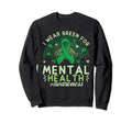 I Wear Green Mental Health Awareness Sweatshirt - Novelty Apparel Men Women - T-Shirt, Sweatshirt, Hoodie