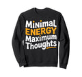 Minimal Energy Maximum Thoughts Funny Sweatshirt - Graphic Print Unisex - T-Shirt, Sweatshirt, Hoodie
