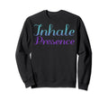 Inhale Presence Mental Health Sweatshirt - Aesthetic Graphic Unisex - T-Shirt, Sweatshirt, Hoodie