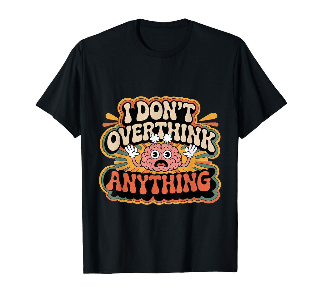 I Dont Overthink Anything Mindset T-Shirt - Aesthetic Graphic for Adults - T-Shirt, Sweatshirt, Hoodie
