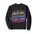 My Way To Overthink Everything Sweatshirt - Casual Everyday Wear Men Women - T-Shirt, Sweatshirt, Hoodie