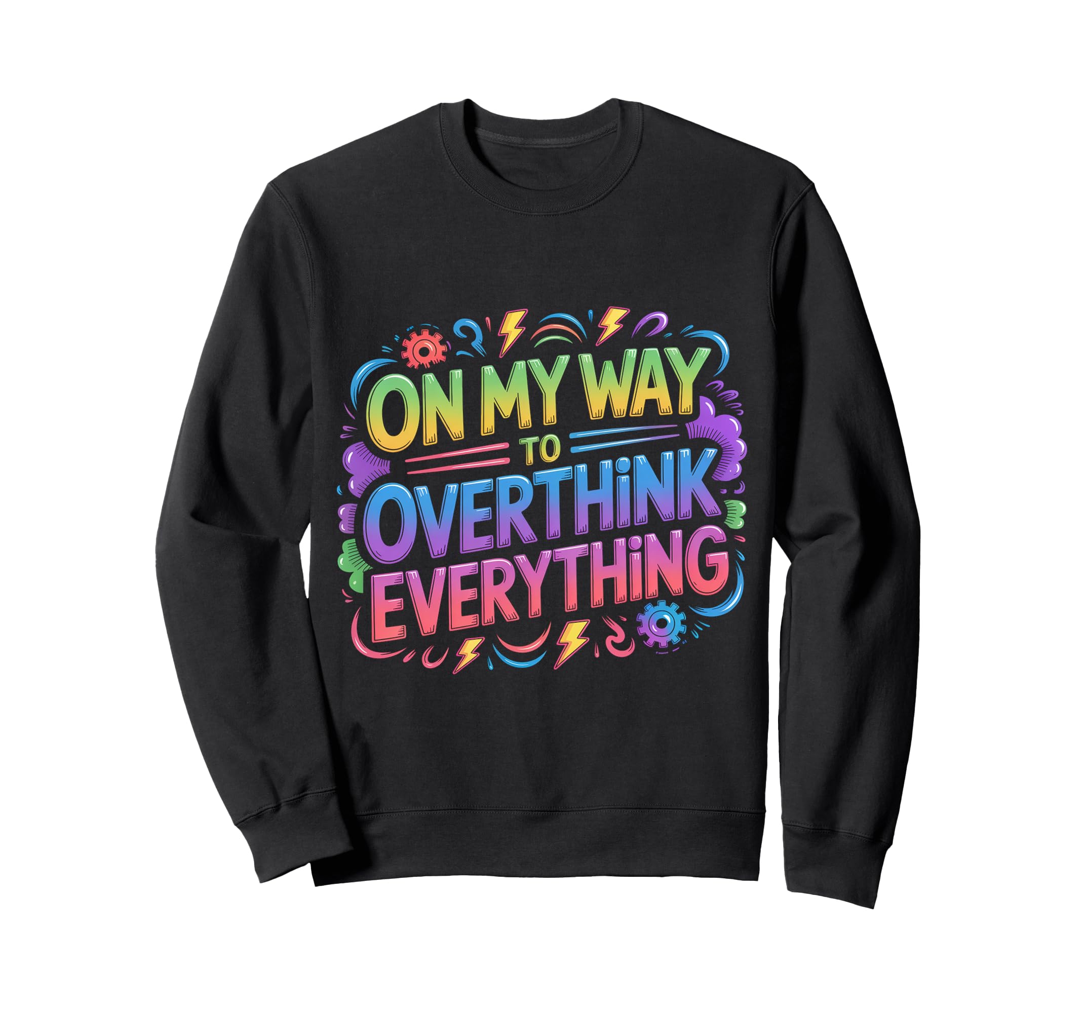 My Way To Overthink Everything Sweatshirt - Casual Everyday Wear Men Women - T-Shirt, Sweatshirt, Hoodie