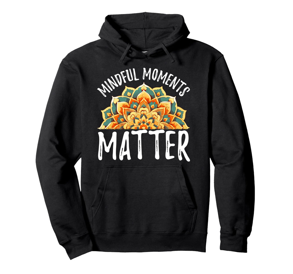 Mindful Moments Matter Self Help Meditation Hoodie - Trendy Graphic Unisex - T-Shirt, Sweatshirt, Hoodie