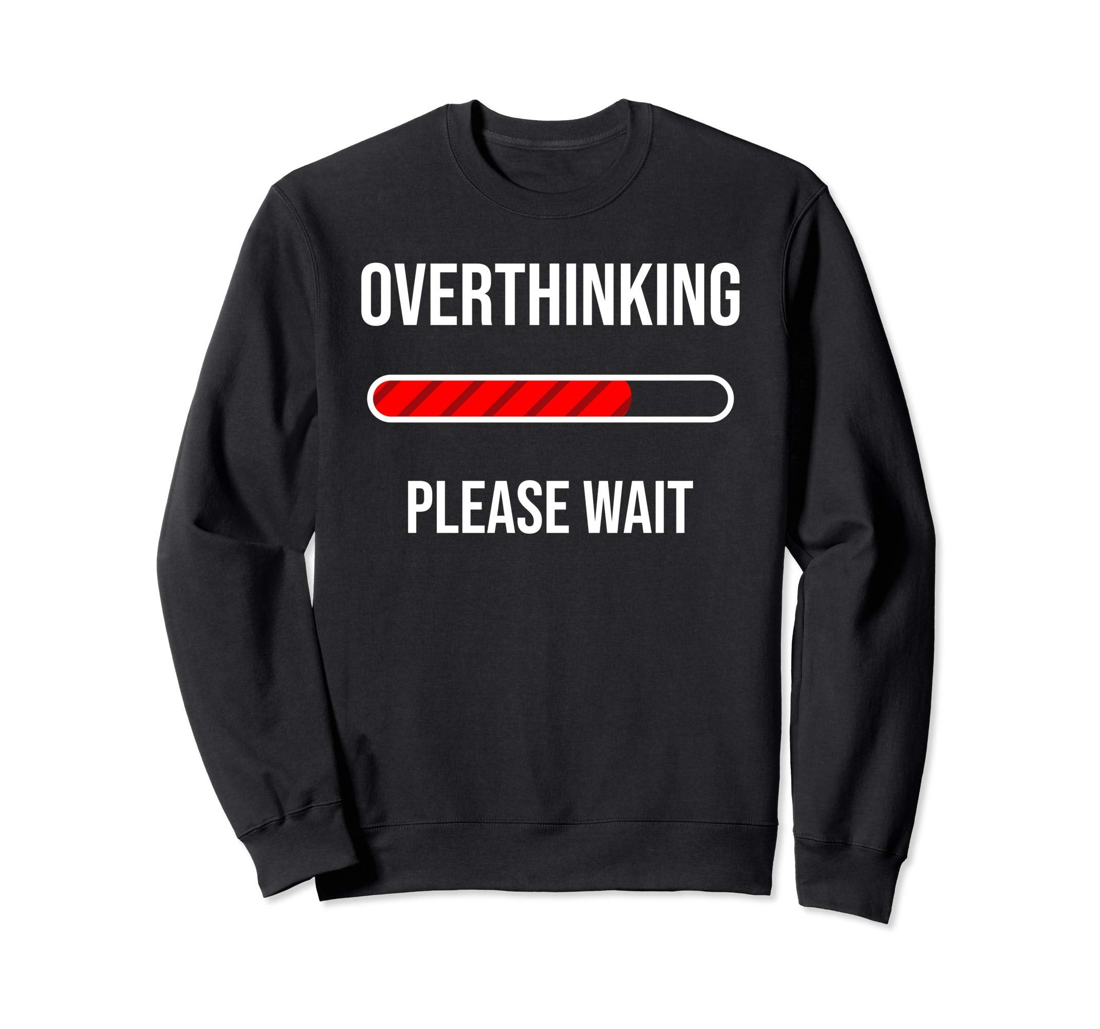Overthinking Please Wait Funny Sweatshirt - Casual Everyday Wear Men Women - T-Shirt, Sweatshirt, Hoodie