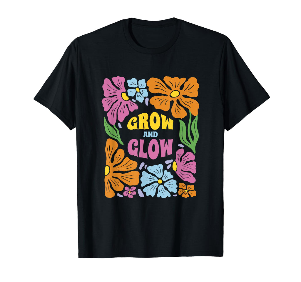 Grow And Glow Flowers Motivation T-Shirt - Fun Novelty Design Men Women - T-Shirt, Sweatshirt, Hoodie