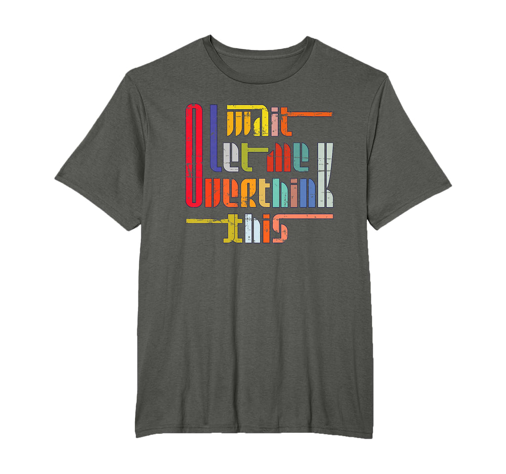 Wait Let Me Overthink This Funny T-Shirt - Casual Everyday Wear for Adults - T-Shirt, Sweatshirt, Hoodie