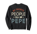 My Favorite People Call Me Pepe Sweatshirt - Novelty Apparel Unisex - T-Shirt, Sweatshirt, Hoodie