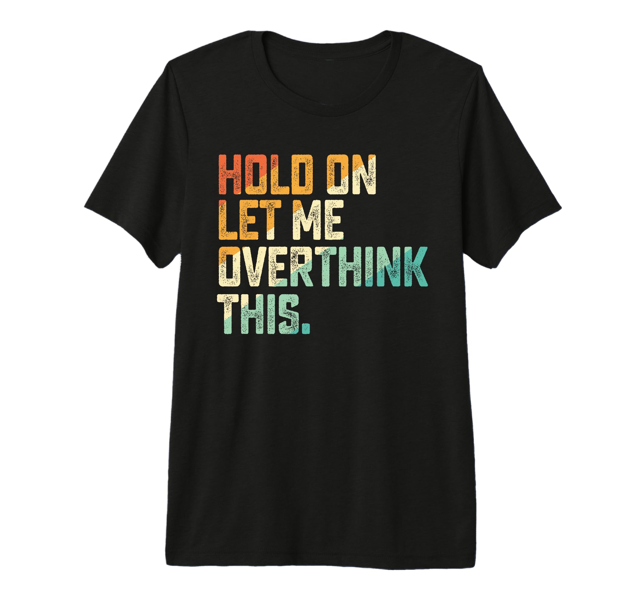 Hold Let Me Overthink This Tri Blend T-Shirt - Novelty Apparel Unisex - T-Shirt, Sweatshirt, Hoodie