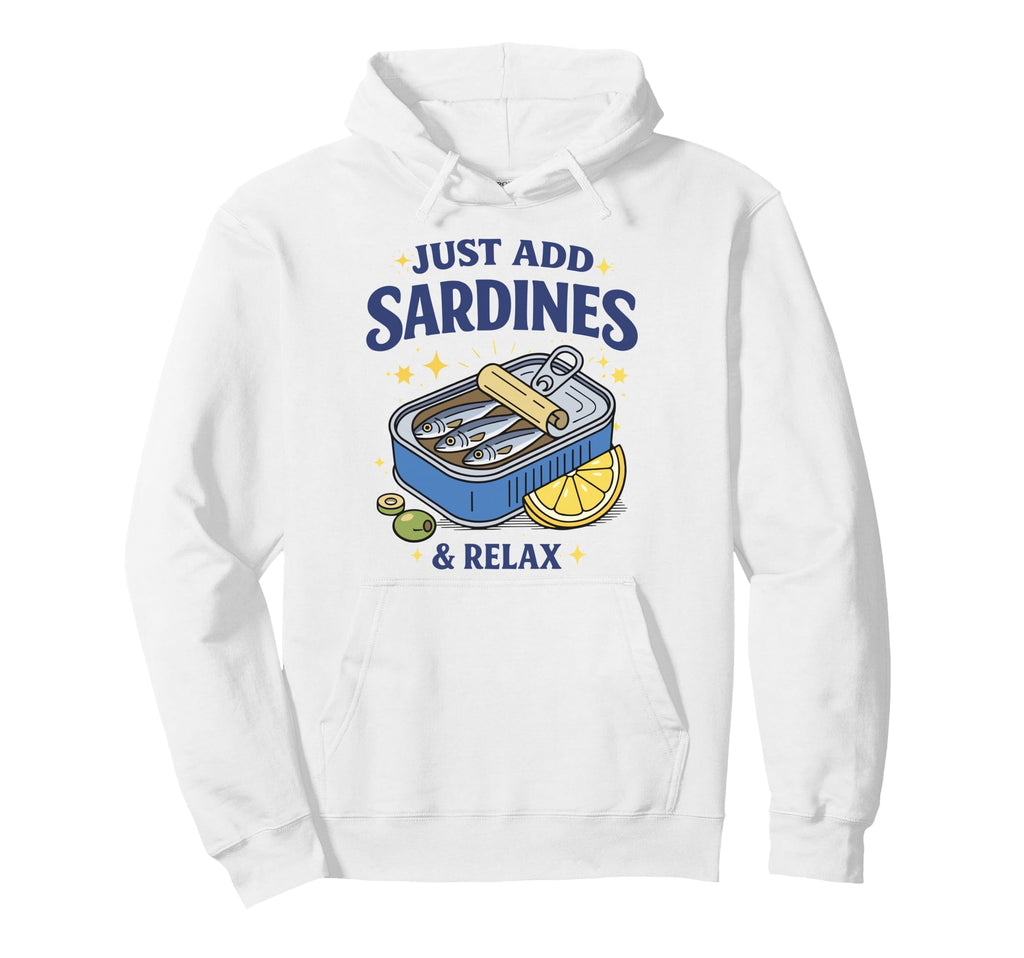 Just Add Sardines Funny Seafood Lover Hoodie - Novelty Apparel Men Women - T-Shirt, Sweatshirt, Hoodie