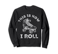 This Is How I Roll Roller Skates 70S Sweatshirt - Unique Graphic Unisex - T-Shirt, Sweatshirt, Hoodie
