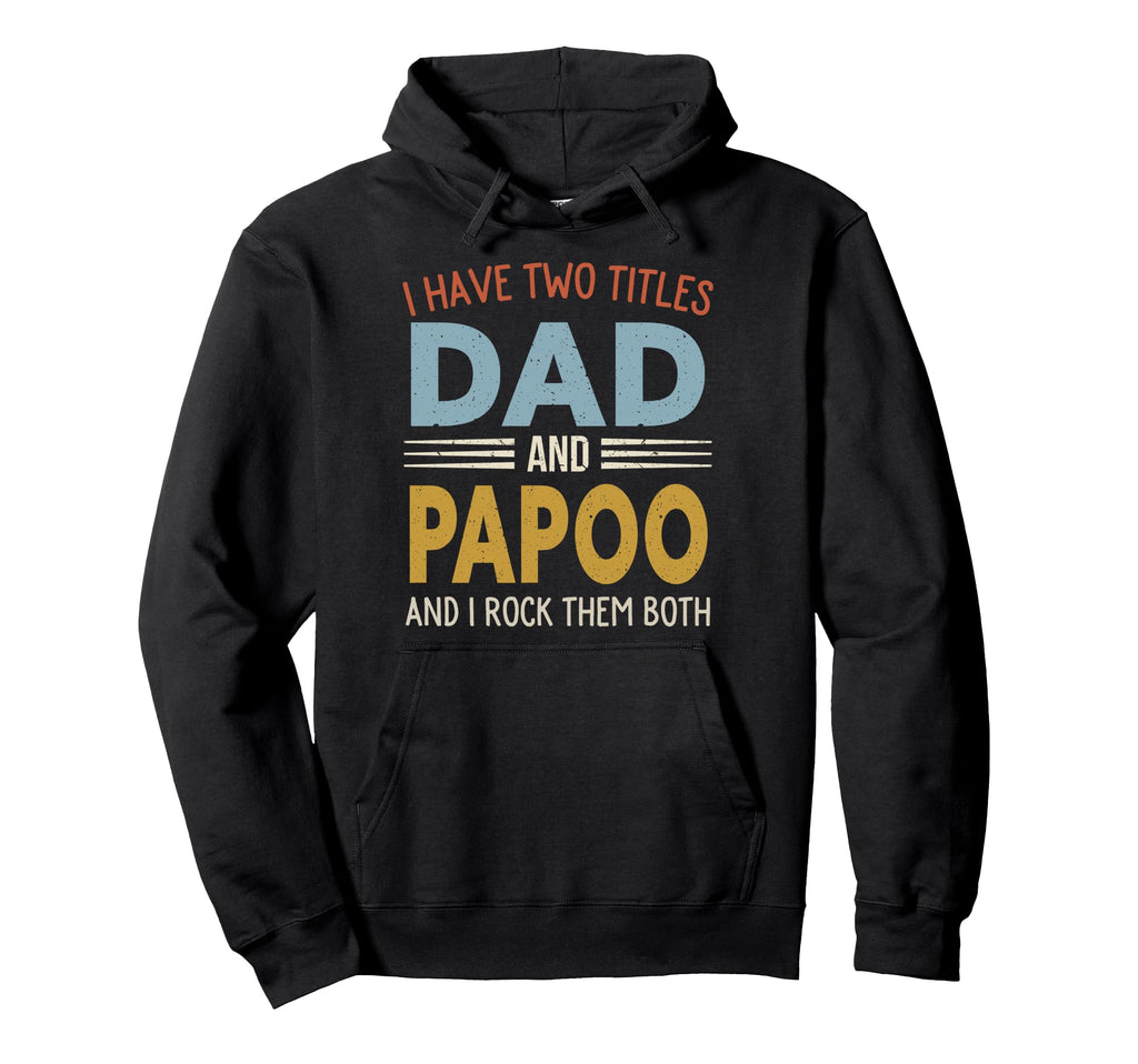 I Have Two Titles Dad And Papoo Hoodie - Aesthetic Graphic Men Women - T-Shirt, Sweatshirt, Hoodie