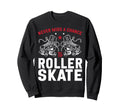 Roller Skating Skate 1970S Never Sweatshirt - Novelty Apparel for Adults - T-Shirt, Sweatshirt, Hoodie