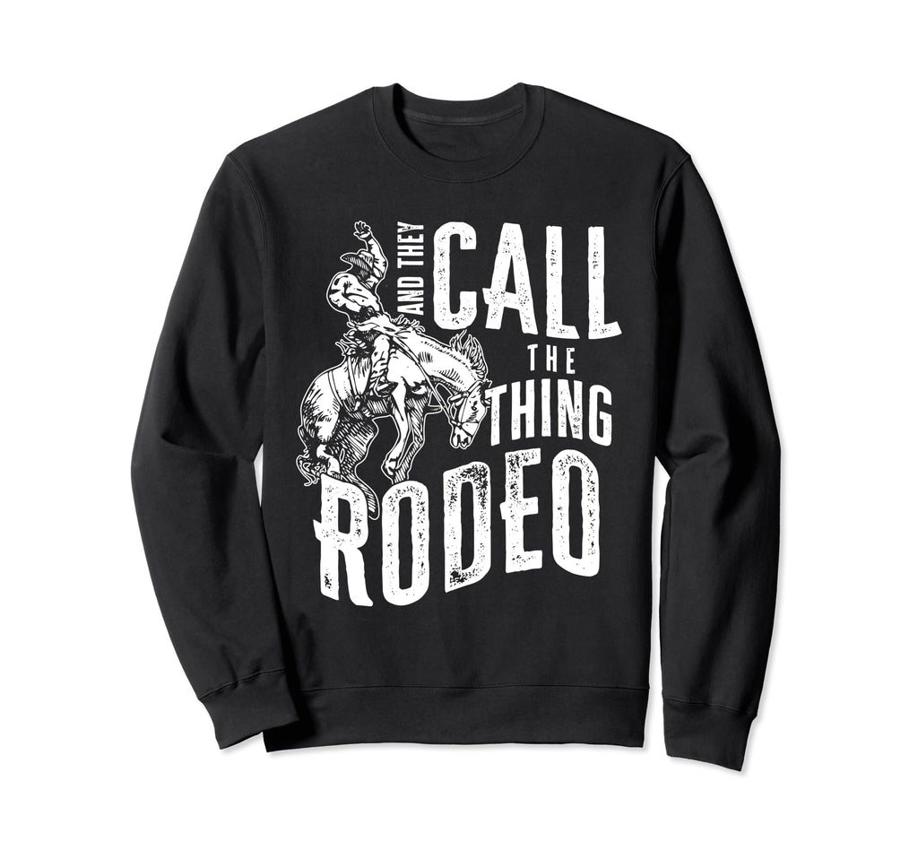 And They Call Thing Rodeo Sweatshirt - Streetwear Style Unisex - T-Shirt, Sweatshirt, Hoodie