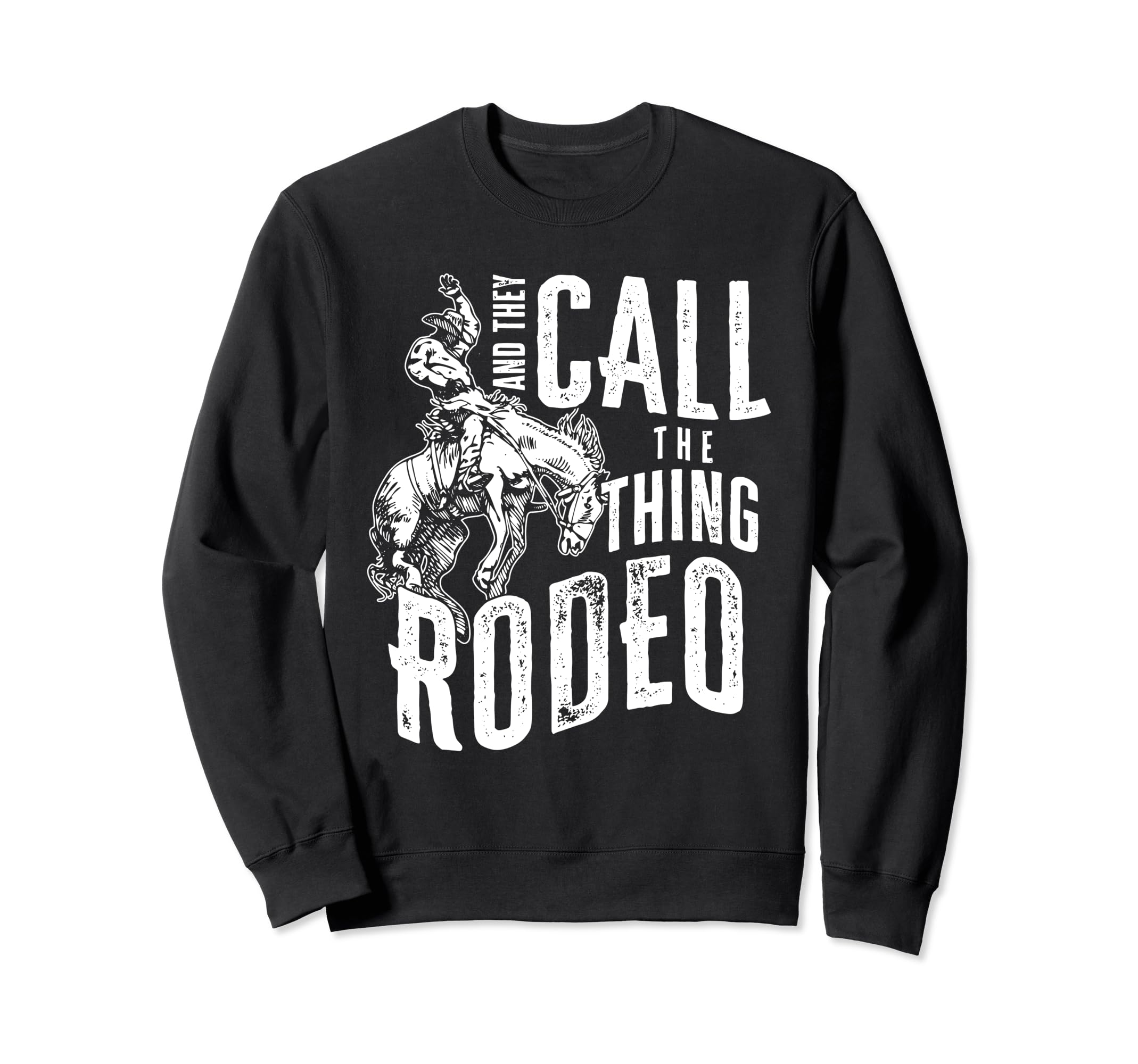 And They Call Thing Rodeo Sweatshirt - Streetwear Style Unisex - T-Shirt, Sweatshirt, Hoodie